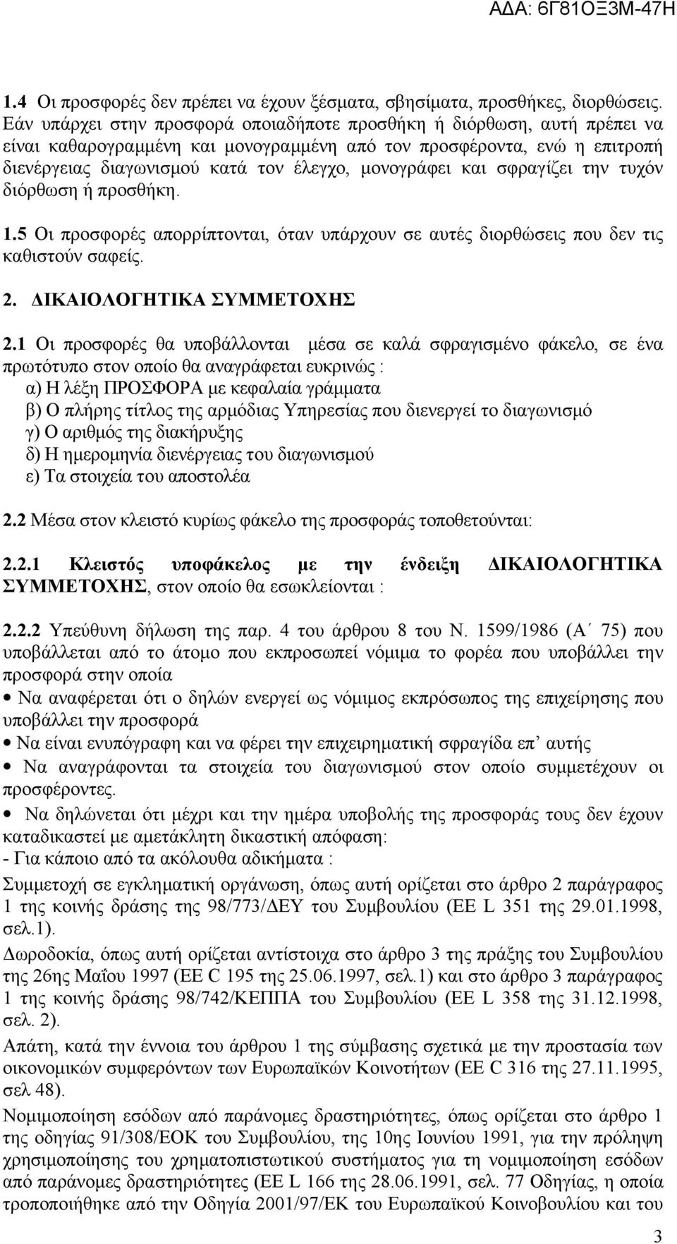 και σφραγίζει την τυχόν διόρθωση ή προσθήκη. 1.5 Οι προσφορές απορρίπτονται, όταν υπάρχουν σε αυτές διορθώσεις που δεν τις καθιστούν σαφείς. 2. ΔΙΚΑΙΟΛΟΓΗΤΙΚΑ ΣΥΜΜΕΤΟΧΗΣ 2.