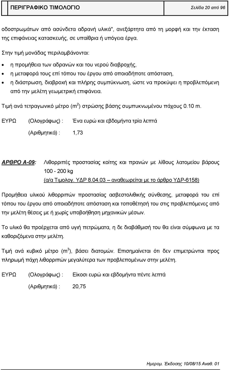 προκύψει η προβλεπόμενη από την μελέτη γεωμετρική επιφάνεια. Τιμή ανά τετραγωνικό μέτρο (m 2 ) στρώσης βάσης συμπυκνωμένου πάχους 0.10 m.