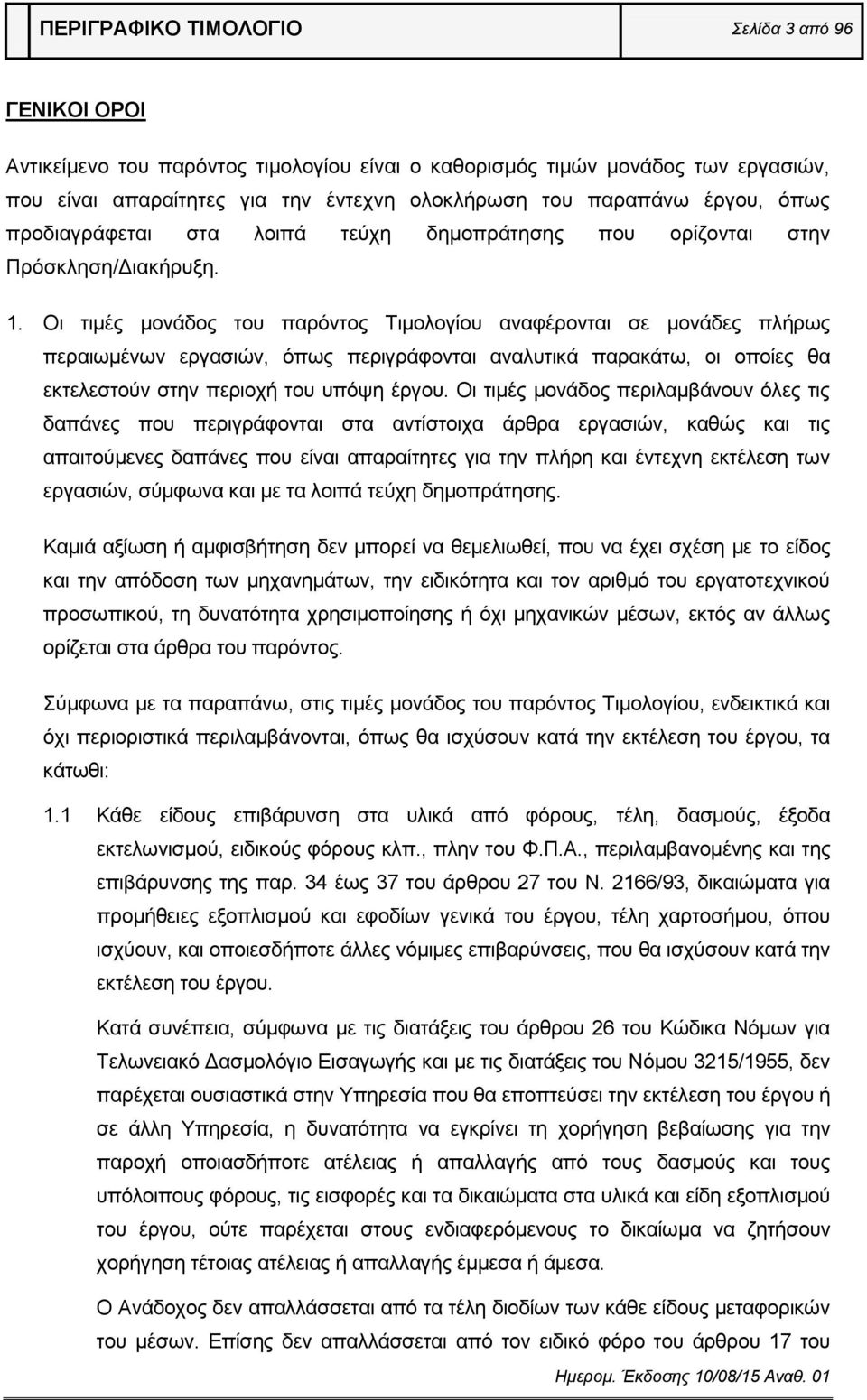 Οι τιμές μονάδος του παρόντος Τιμολογίου αναφέρονται σε μονάδες πλήρως περαιωμένων εργασιών, όπως περιγράφονται αναλυτικά παρακάτω, οι οποίες θα εκτελεστούν στην περιοχή του υπόψη έργου.