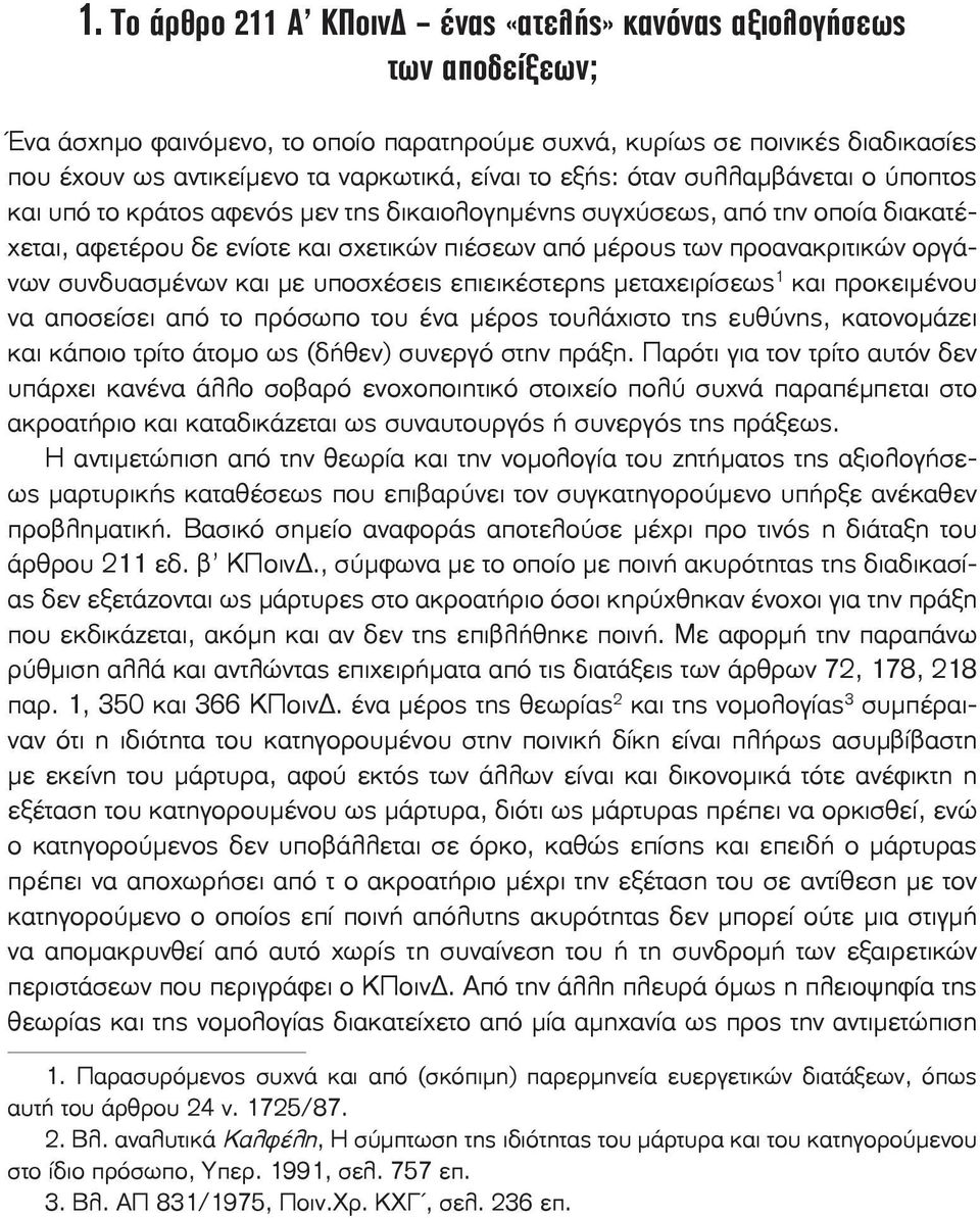 προανακριτικών οργάνων συνδυασμένων και με υποσχέσεις επιεικέστερης μεταχειρίσεως 1 και προκειμένου να αποσείσει από το πρόσωπο του ένα μέρος τουλάχιστο της ευθύνης, κατονομάζει και κάποιο τρίτο