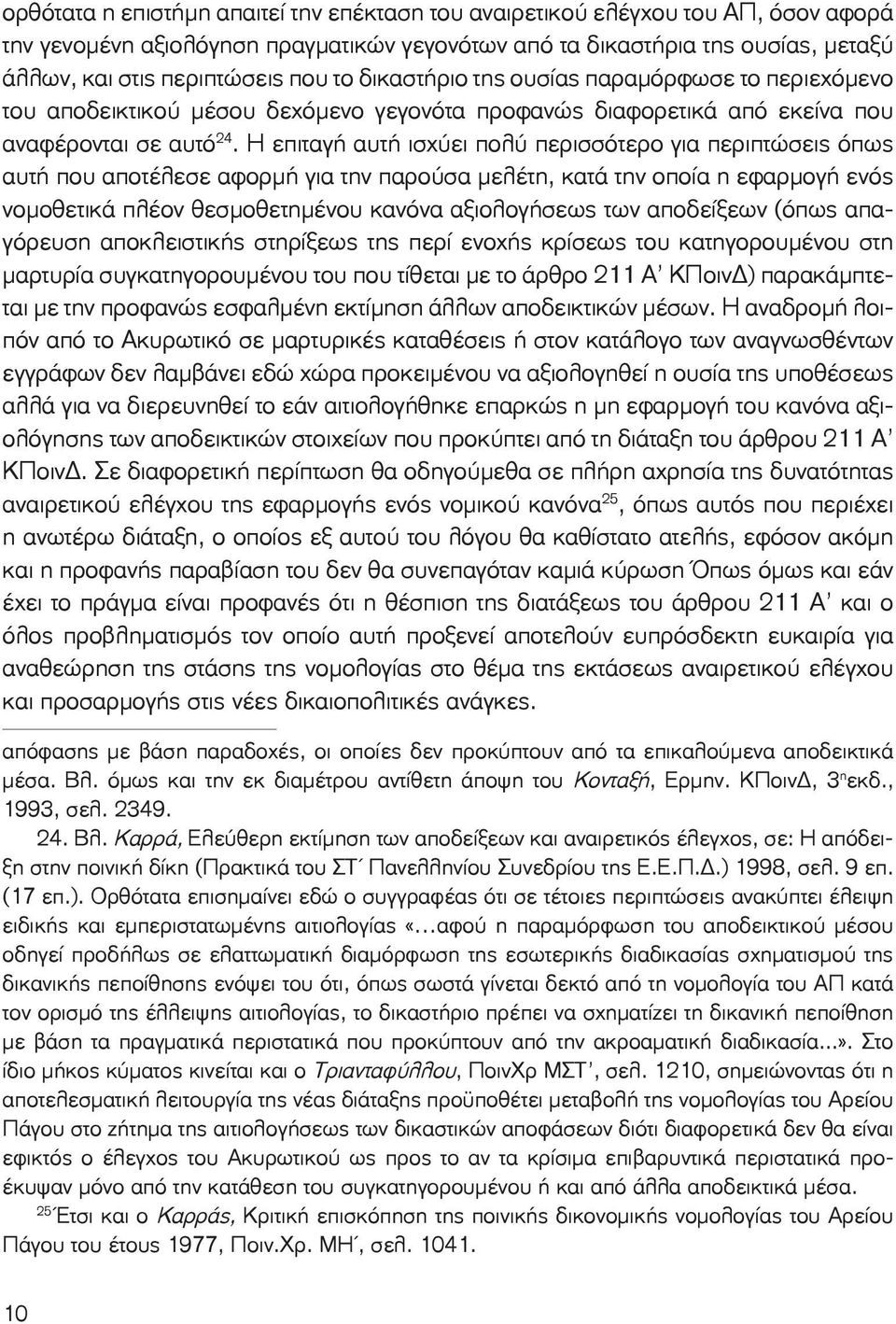 Η επι ταγή αυτή ισχύει πολύ περισσότερο για περιπτώσεις όπως αυτή που αποτέλεσε αφορμή για την παρούσα μελέτη, κατά την οποία η εφαρμογή ενός νομοθετικά πλέον θεσμοθετημένου κανόνα αξιολογήσεως των