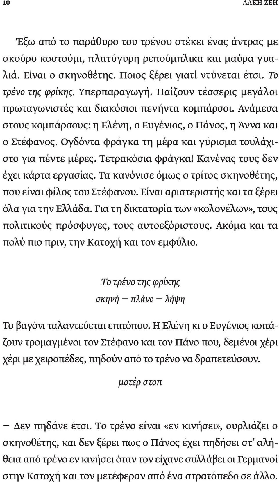 Ογδόντα φράγκα τη μέρα και γύρισμα τουλάχιστο για πέντε μέρες. Τετρακόσια φράγκα! Κανένας τους δεν έχει κάρτα εργασίας. Τα κανόνισε όμως ο τρίτος σκηνοθέτης, που είναι φίλος του Στέφανου.