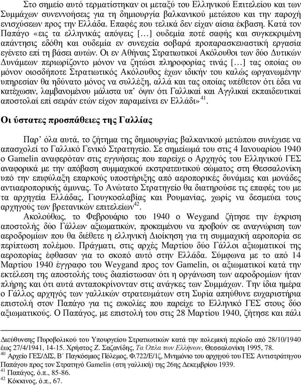 Κατά τον Παπάγο «εις τα ελληνικάς απόψεις [ ] ουδεµία ποτέ σαφής και συγκεκριµένη απάντησις εδόθη και ουδεµία εν συνεχεία σοβαρά προπαρασκευαστική εργασία εγένετο επί τη βάσει αυτών.