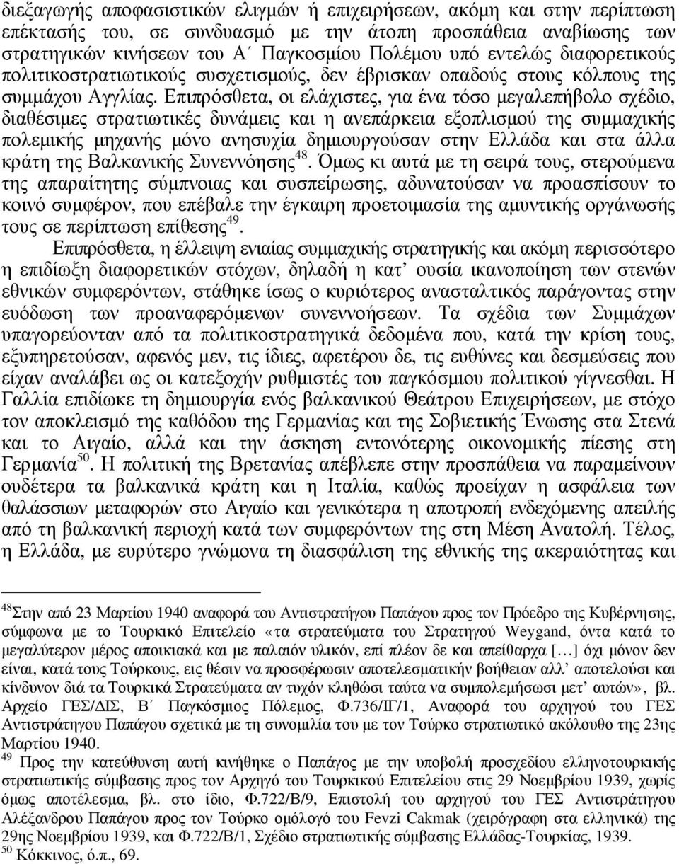 Επιπρόσθετα, οι ελάχιστες, για ένα τόσο µεγαλεπήβολο σχέδιο, διαθέσιµες στρατιωτικές δυνάµεις και η ανεπάρκεια εξοπλισµού της συµµαχικής πολεµικής µηχανής µόνο ανησυχία δηµιουργούσαν στην Ελλάδα και