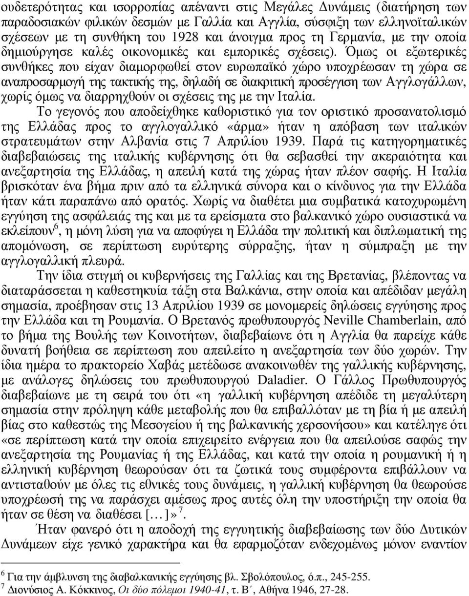 Όµως οι εξωτερικές συνθήκες που είχαν διαµορφωθεί στον ευρωπαϊκό χώρο υποχρέωσαν τη χώρα σε αναπροσαρµογή της τακτικής της, δηλαδή σε διακριτική προσέγγιση των Αγγλογάλλων, χωρίς όµως να διαρρηχθούν