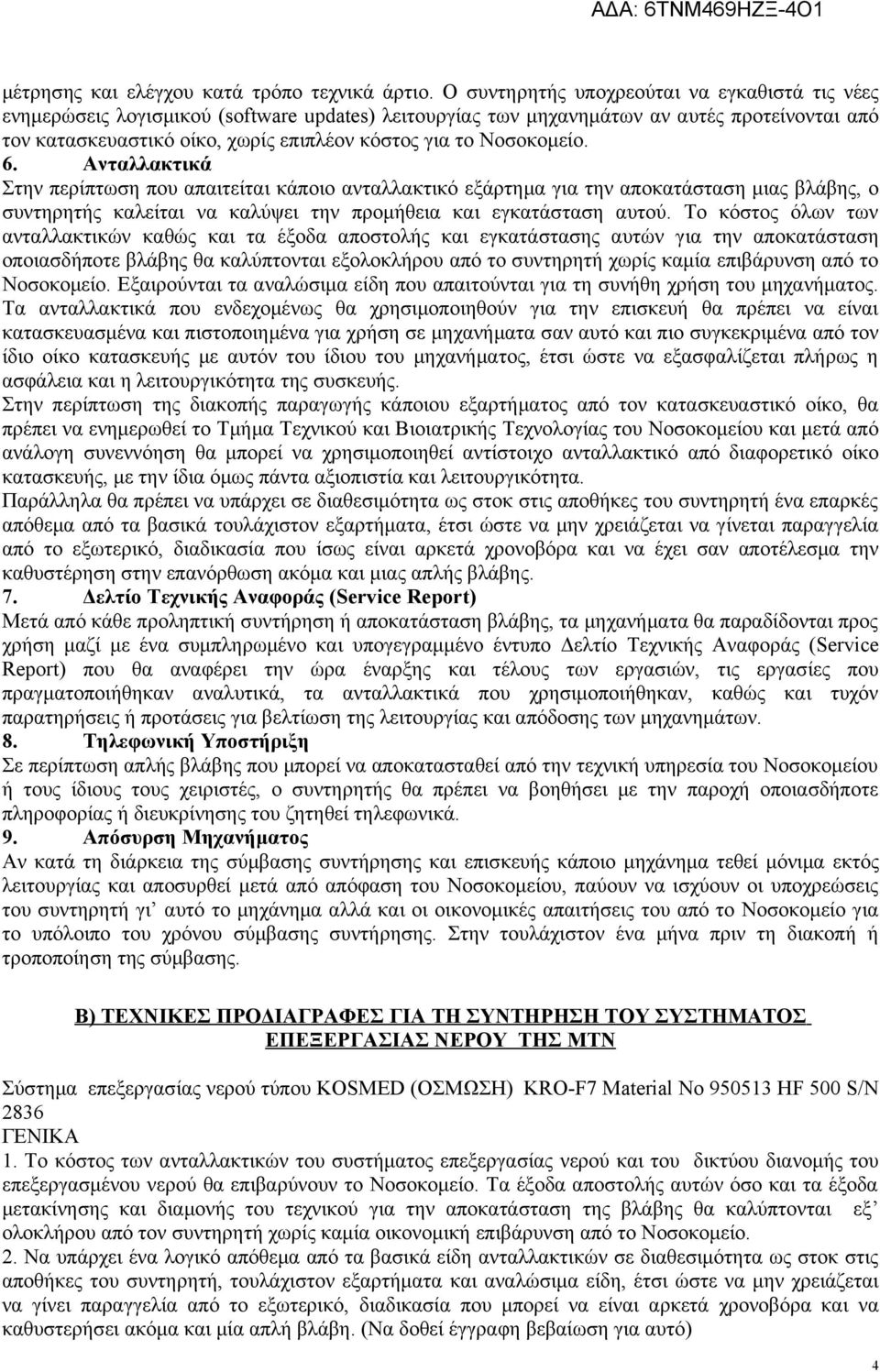 Νοσοκομείο. 6. Ανταλλακτικά Στην περίπτωση που απαιτείται κάποιο ανταλλακτικό εξάρτημα για την αποκατάσταση μιας βλάβης, ο συντηρητής καλείται να καλύψει την προμήθεια και εγκατάσταση αυτού.