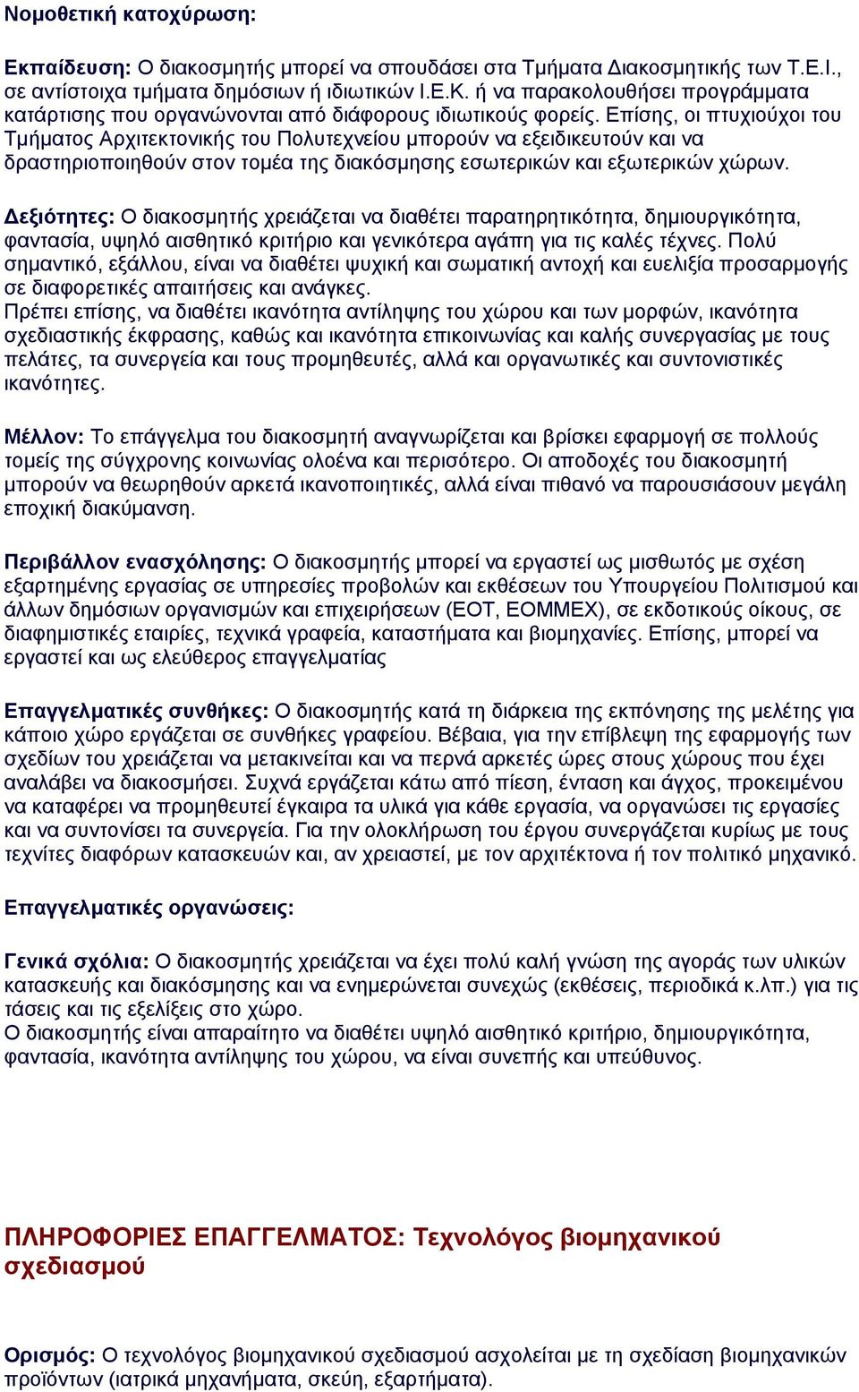 Επίσης, οι πτυχιούχοι του Τμήματος Αρχιτεκτονικής του Πολυτεχνείου μπορούν να εξειδικευτούν και να δραστηριοποιηθούν στον τομέα της διακόσμησης εσωτερικών και εξωτερικών χώρων.