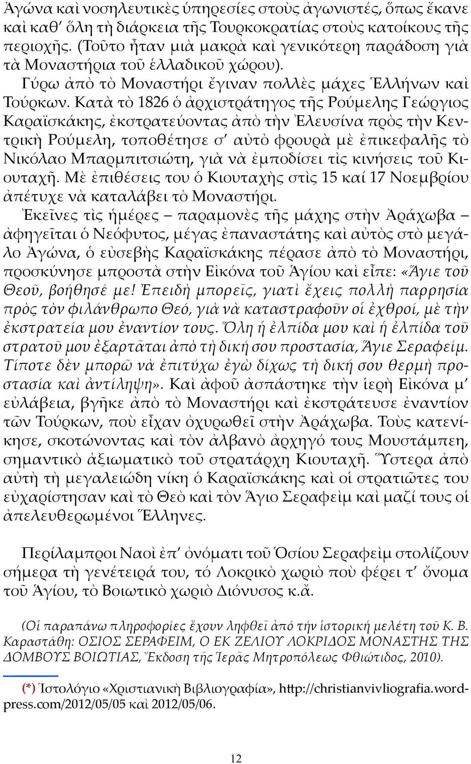 Κατὰ τὸ 1826 ὁ ἀρχιστράτηγος τῆς Ρούμελης Γεώργιος Καραϊσκάκης, ἐκστρατεύοντας ἀπὸ τὴν Ἐλευσίνα πρὸς τὴν Κεντρικὴ Ρούμελη, τοποθέτησε σ αὐτὸ φρουρὰ μὲ ἐπικεφαλῆς τὸ Νικόλαο Μπαρμπιτσιώτη, γιὰ νὰ