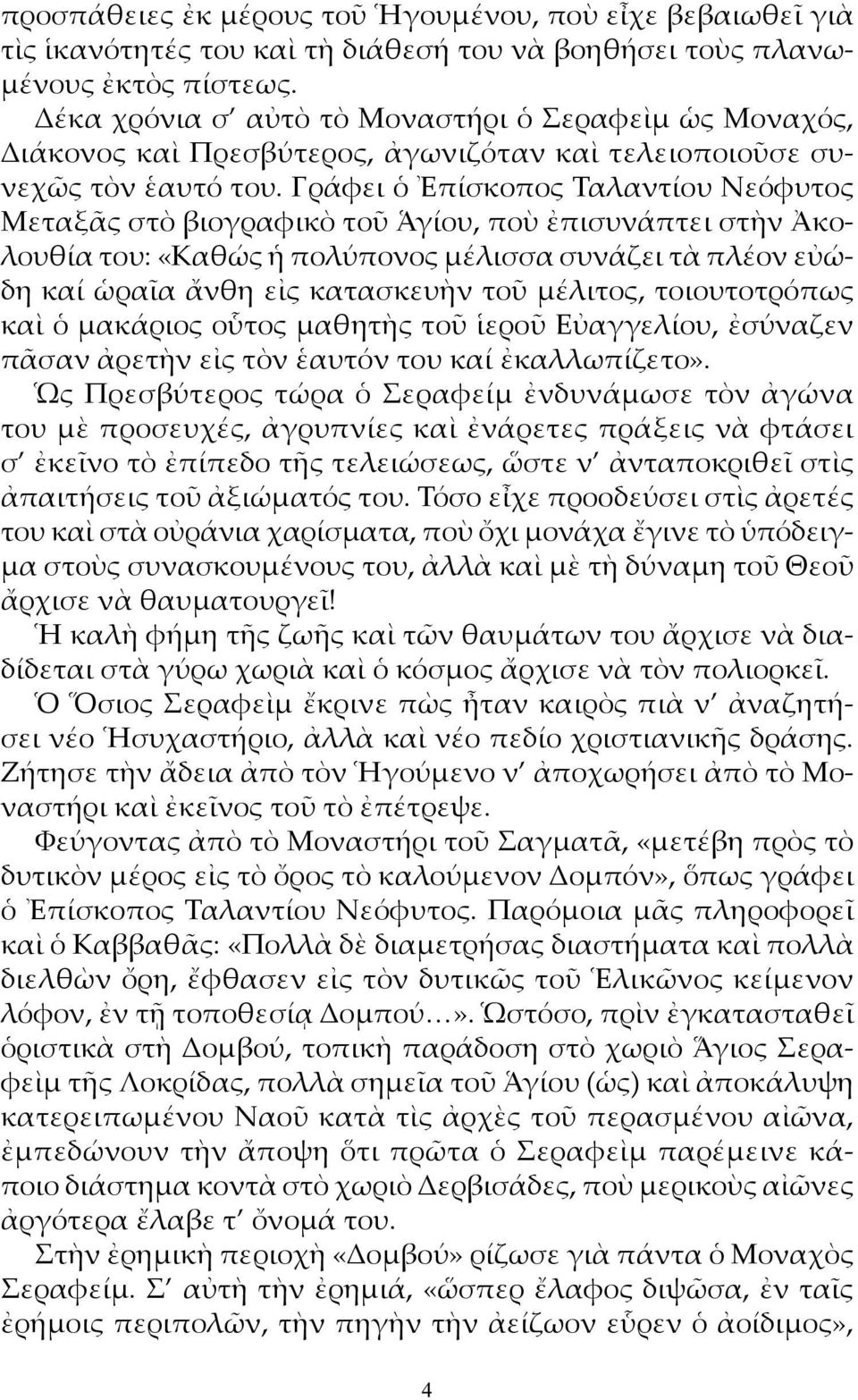 Γράφει ὁ Ἐπίσκοπος Ταλαντίου Νεόφυτος Μεταξᾶς στὸ βιογραφικὸ τοῦ Ἁγίου, ποὺ ἐπισυνάπτει στὴν Ἀκολουθία του: «Καθώς ἡ πολύπονος μέλισσα συνάζει τὰ πλέον εὐώδη καί ὡραῖα ἄνθη εἰς κατασκευὴν τοῦ