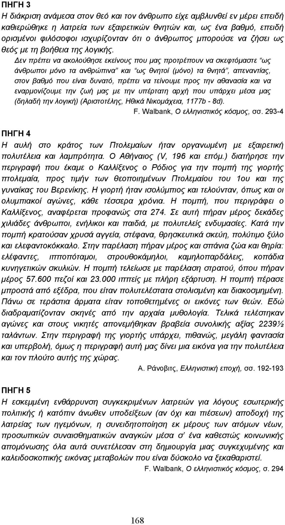 εν πρέπει να ακολούθησε εκείνους που µας προτρέπουν να σκεφτόµαστε ως άνθρωποι µόνο τα ανθρώπινα και ως θνητοί (µόνο) τα θνητά, απεναντίας, στον βαθµό που είναι δυνατό, πρέπει να τείνουµε προς την