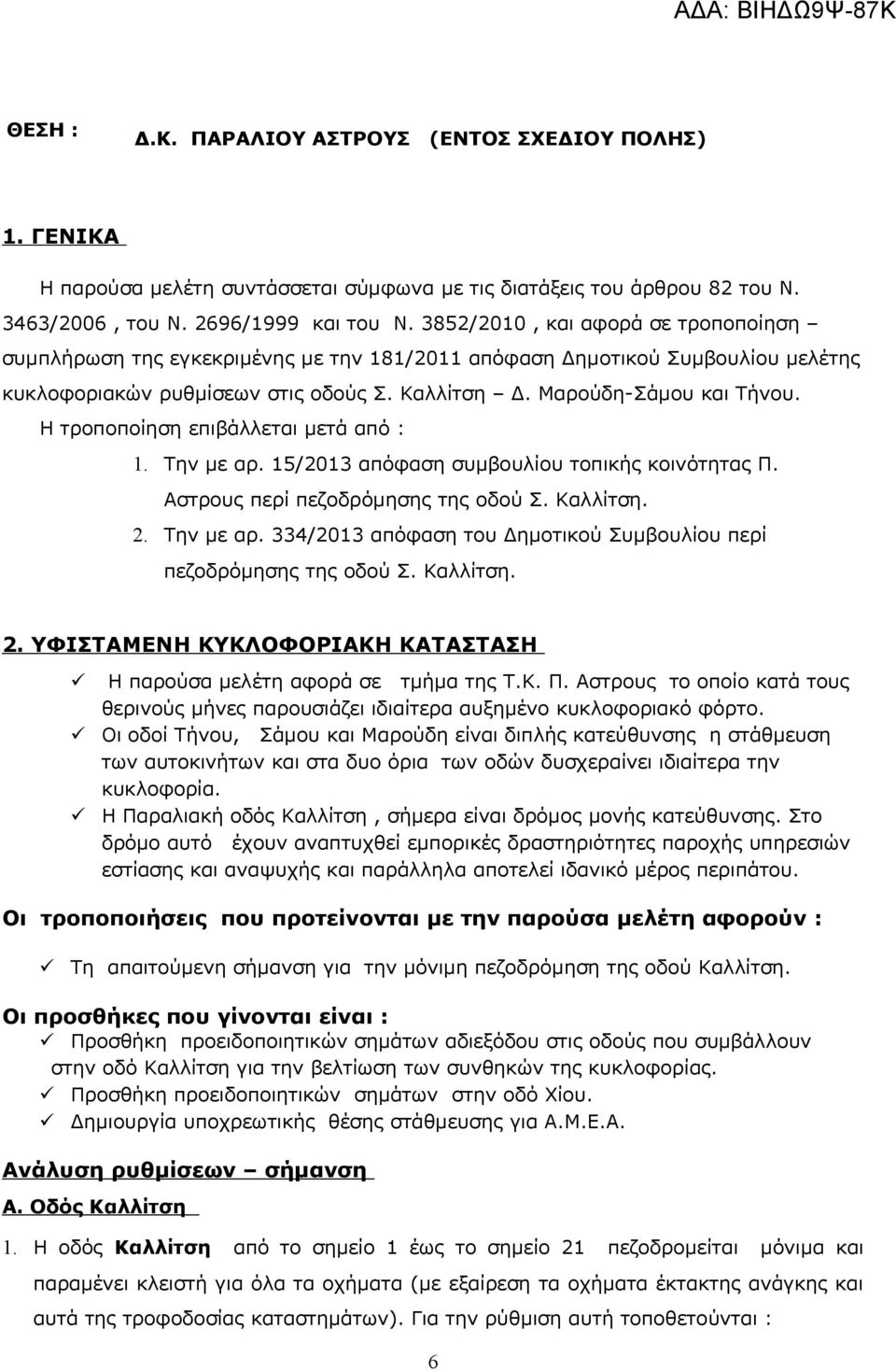 Η τροποποίηση επιβάλλεται μετά από : 1. Την με αρ. 15/2013 απόφαση συμβουλίου τοπικής κοινότητας Π. Αστρους περί πεζοδρόμησης της οδού Σ. Καλλίτση. 2. Την με αρ. 334/2013 απόφαση του Δημοτικού Συμβουλίου περί πεζοδρόμησης της οδού Σ.