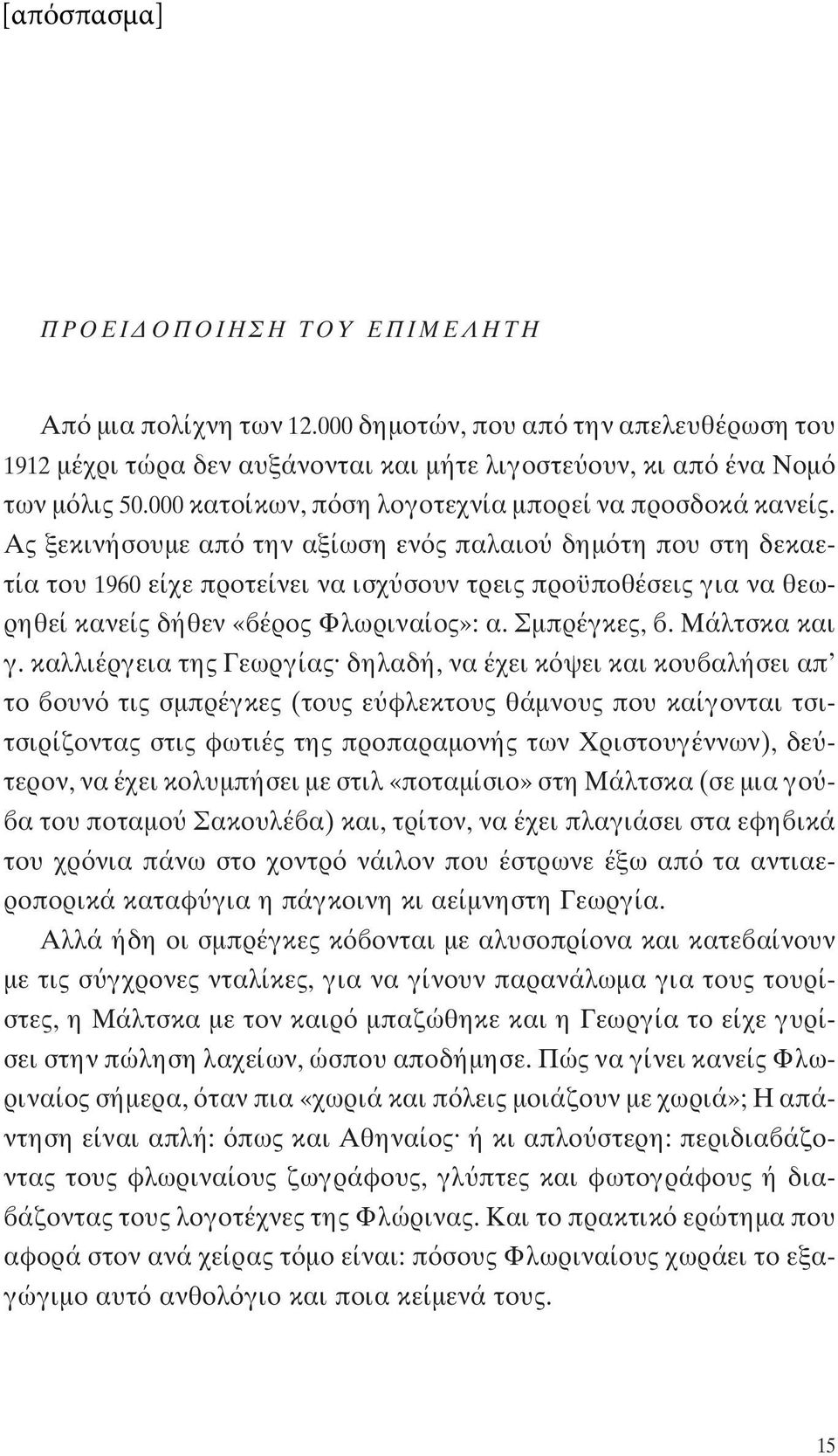 Ας ξεκινήσουμε απ την αξίωση εν ς παλαιο δημ τη που στη δεκαετία του 1960 είχε προτείνει να ισχ σουν τρεις προϋποθέσεις για να θεωρηθεί κανείς δήθεν «έρος Φλωριναίος»: α. Σμπρέγκες,. Μάλτσκα και γ.