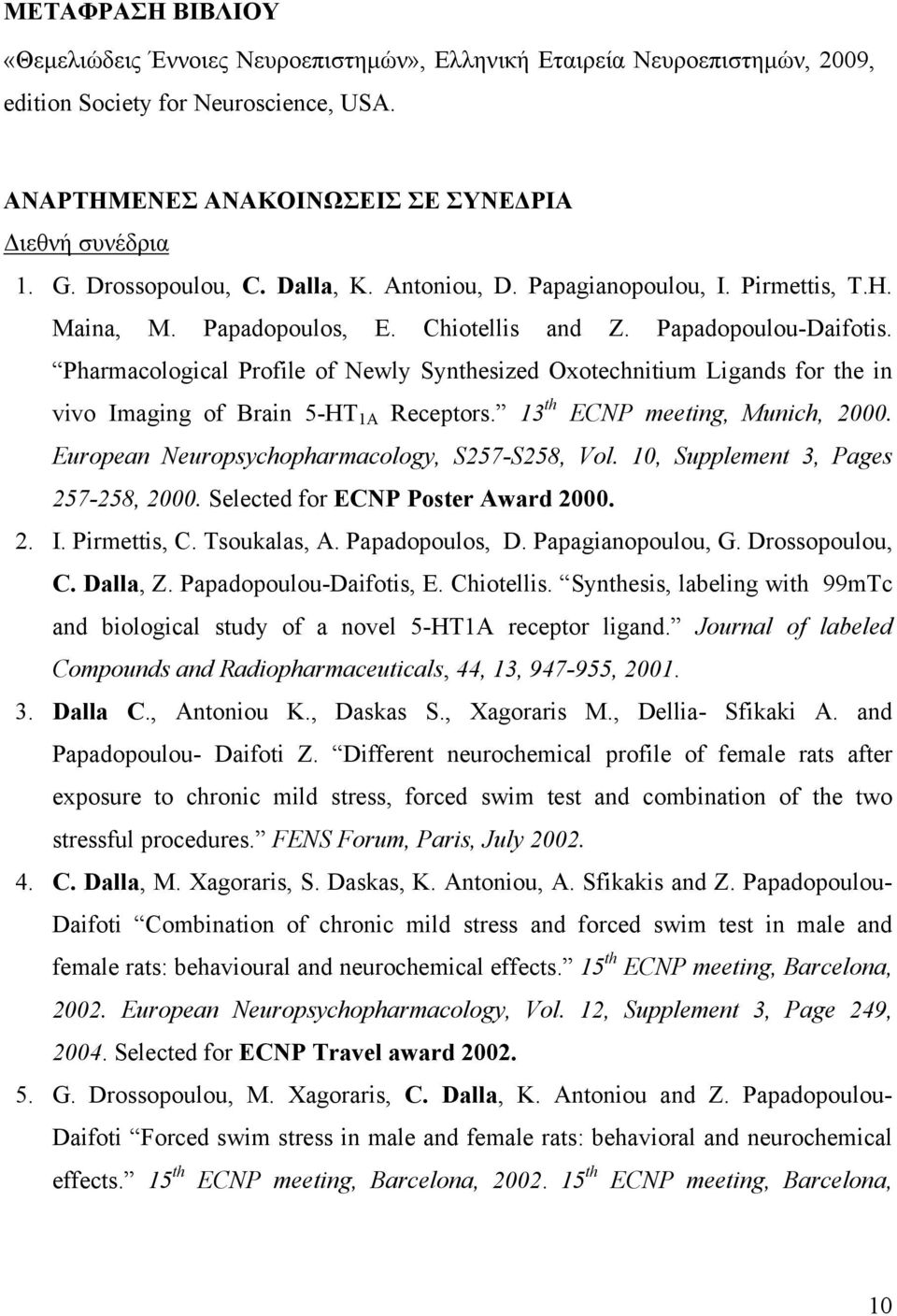 Pharmacological Profile of Newly Synthesized Oxotechnitium Ligands for the in vivo Imaging of Brain 5-HT 1A Receptors. 13 th ECNP meeting, Munich, 2000.