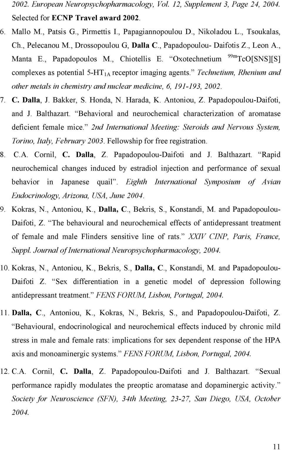 Oxotechnetium 99m TcO[SNS][S] complexes as potential 5-HT 1A receptor imaging agents. Technetium, Rhenium and other metals in chemistry and nuclear medicine, 6, 191-193, 2002. 7. C. Dalla, J.