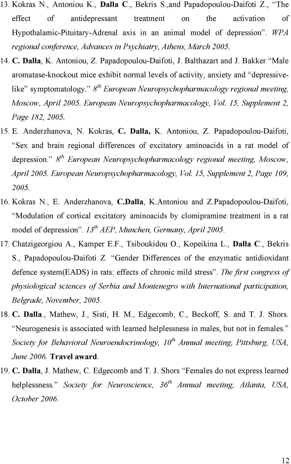 14. C. Dalla, K. Antoniou, Z. Papadopoulou-Daifoti, J. Balthazart and J. Bakker Male aromatase-knockout mice exhibit normal levels of activity, anxiety and depressivelike symptomatology.