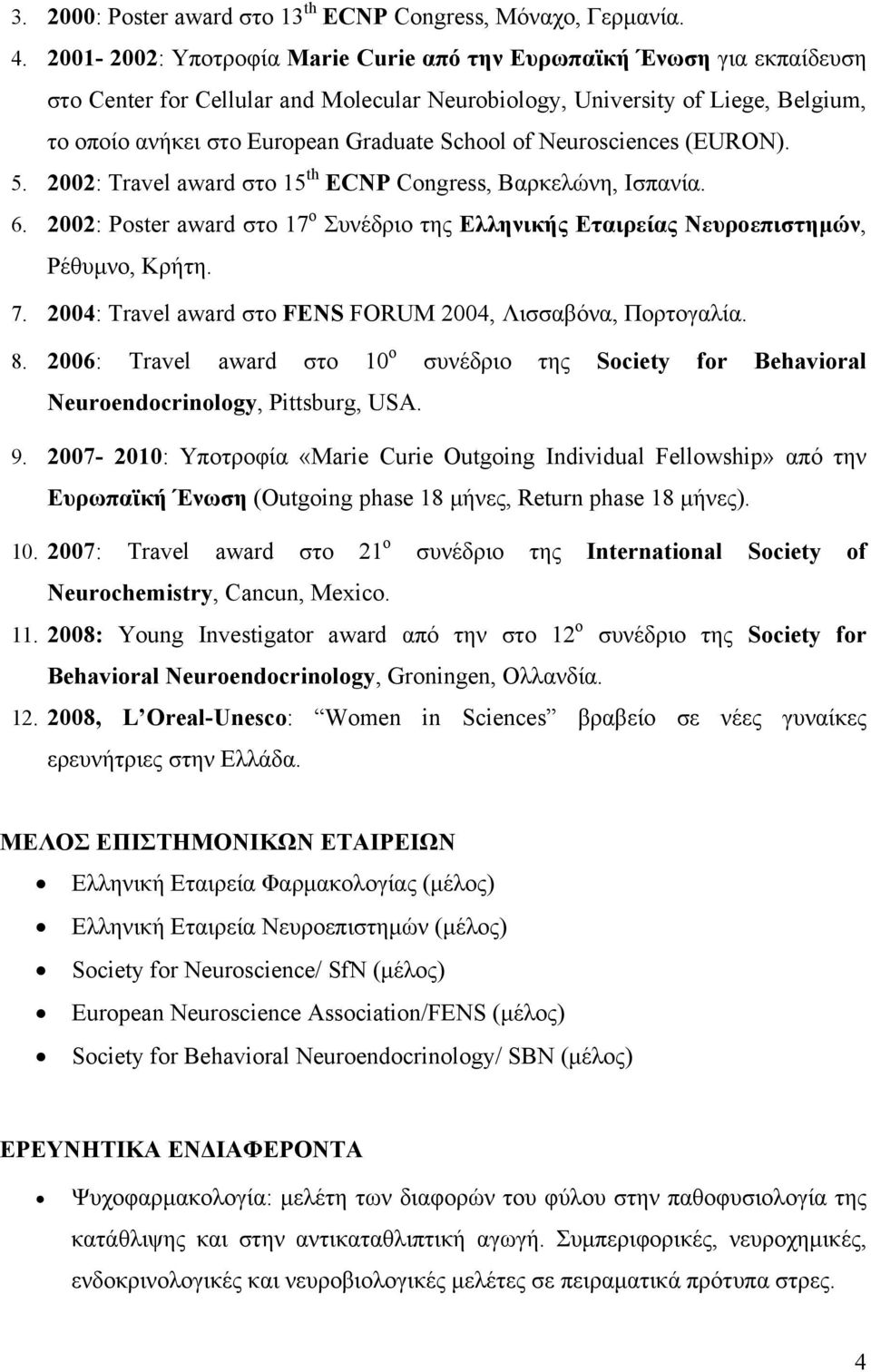 of Neurosciences (EURON). 5. 2002: Travel award στο 15 th ECNP Congress, Βαρκελώνη, Ισπανία. 6. 2002: Poster award στο 17 ο Συνέδριο της Ελληνικής Εταιρείας Νευροεπιστημών, Ρέθυμνο, Κρήτη. 7.