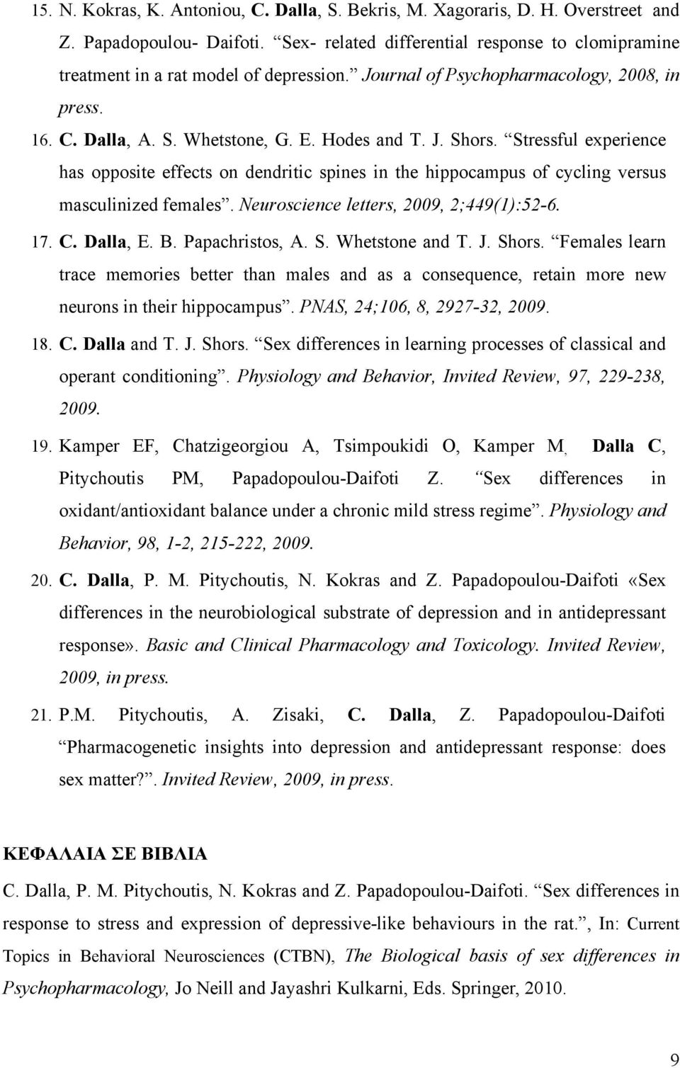 Stressful experience has opposite effects on dendritic spines in the hippocampus of cycling versus masculinized females. Neuroscience letters, 2009, 2;449(1):52-6. 17. C. Dalla, E. B. Papachristos, A.