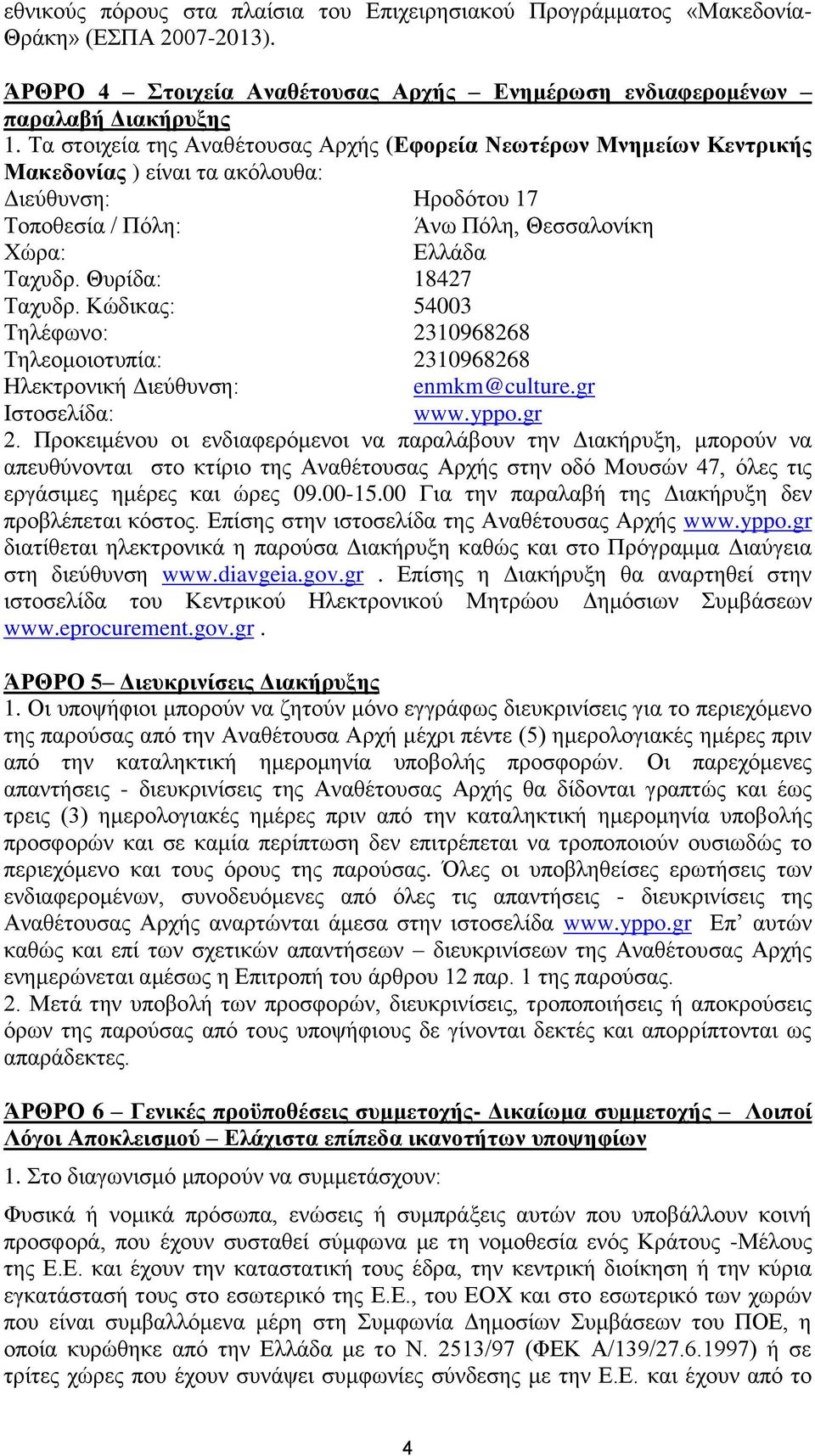 Θυρίδα: 18427 Ταχυδρ. Κώδικας: 54003 Τηλέφωνο: 2310968268 Τηλεομοιοτυπία: 2310968268 Ηλεκτρονική Διεύθυνση: enmkm@culture.gr Ιστοσελίδα: www.yppo.gr 2.