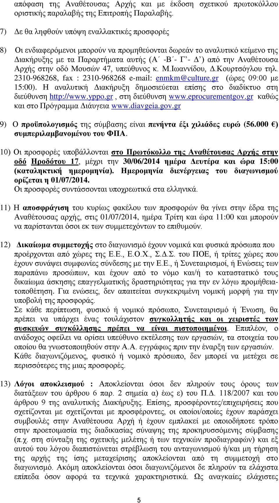 στην οδό Μουσών 47, υπεύθυνος κ. Μ.Ιωαννίδου, Δ.Κουρτσόγλου τηλ. 2310-968268, fax : 2310-968268 e-mail: enmkm@culture.gr (ώρες 09:00 με 15:00).