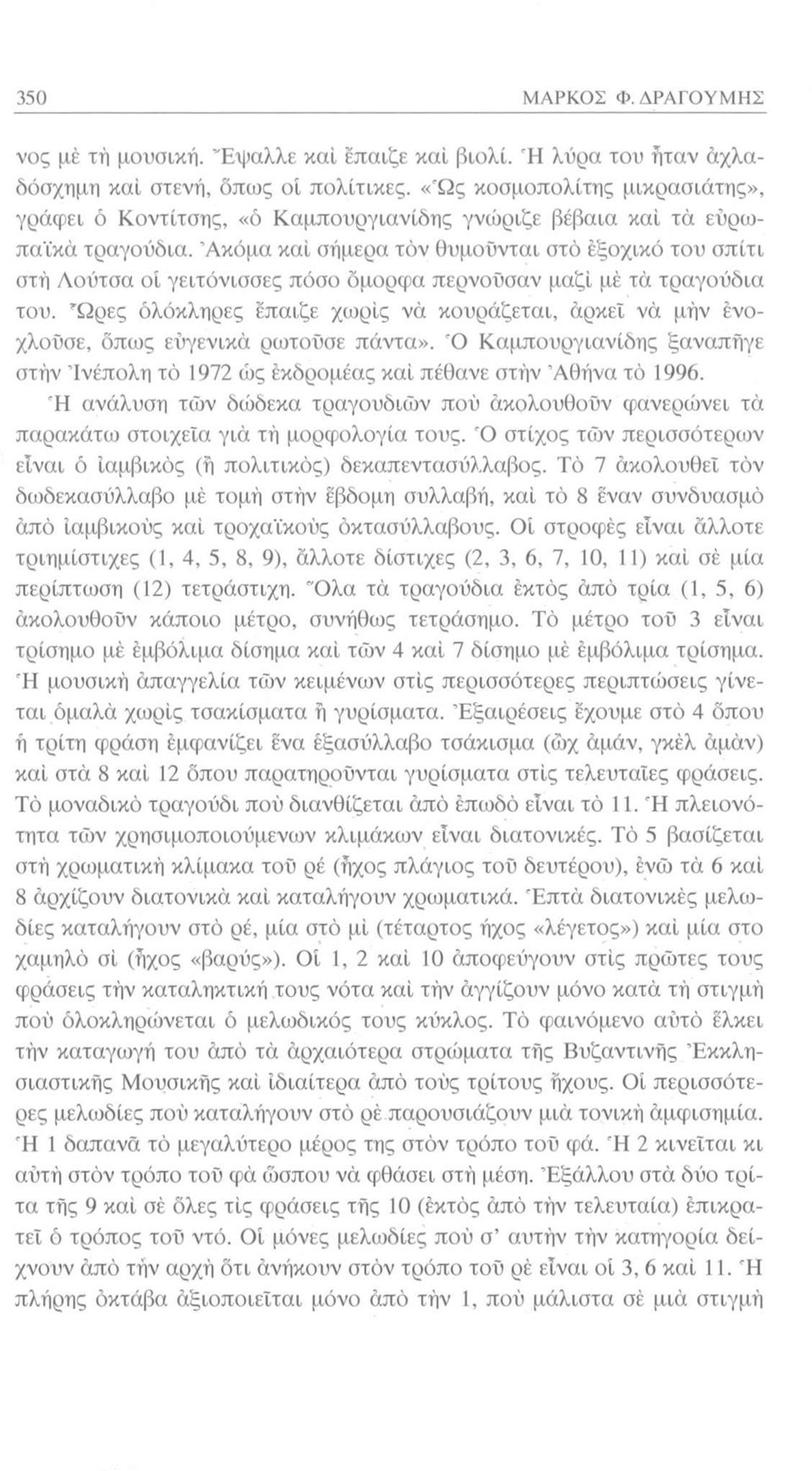 Ακόμα καί σήμερα τον θυμούνται στο εξοχικό του σπίτι στή Λούτσα οί γειτόνισσες πόσο όμορφα περνούσαν μαζί μέ τά τραγούδια του.