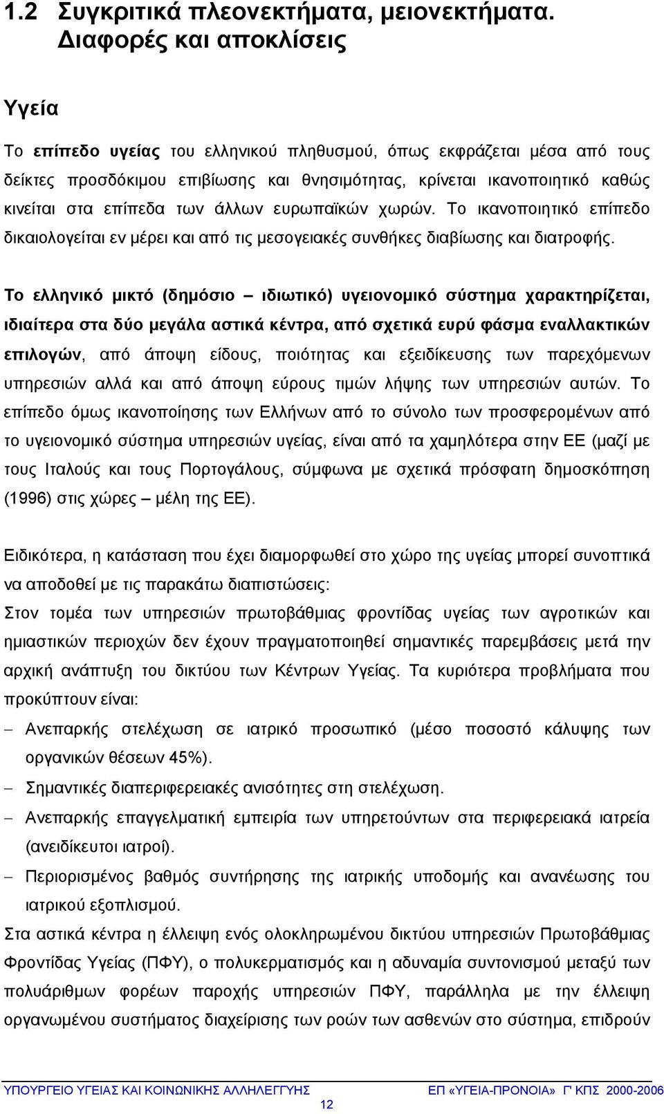 επίπεδα των άλλων ευρωπαϊκών χωρών. Το ικανοποιητικό επίπεδο δικαιολογείται εν μέρει και από τις μεσογειακές συνθήκες διαβίωσης και διατροφής.