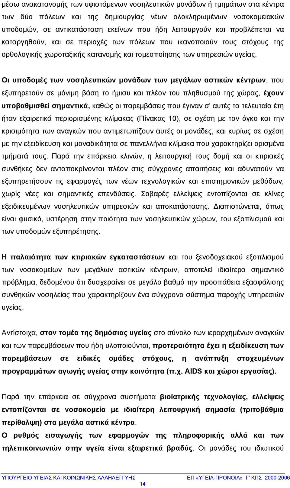 Οι υποδομές των νοσηλευτικών μονάδων των μεγάλων αστικών κέντρων, που εξυπηρετούν σε μόνιμη βάση το ήμισυ και πλέον του πληθυσμού της χώρας, έχουν υποβαθμισθεί σημαντικά, καθώς οι παρεμβάσεις που