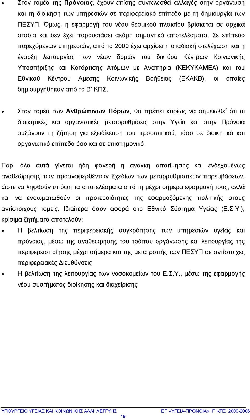 Σε επίπεδο παρεχόμενων υπηρεσιών, από το 2000 έχει αρχίσει η σταδιακή στελέχωση και η έναρξη λειτουργίας των νέων δομών του δικτύου Κέντρων Κοινωνικής Υποστήριξης και Κατάρτισης Ατόμων με Αναπηρία