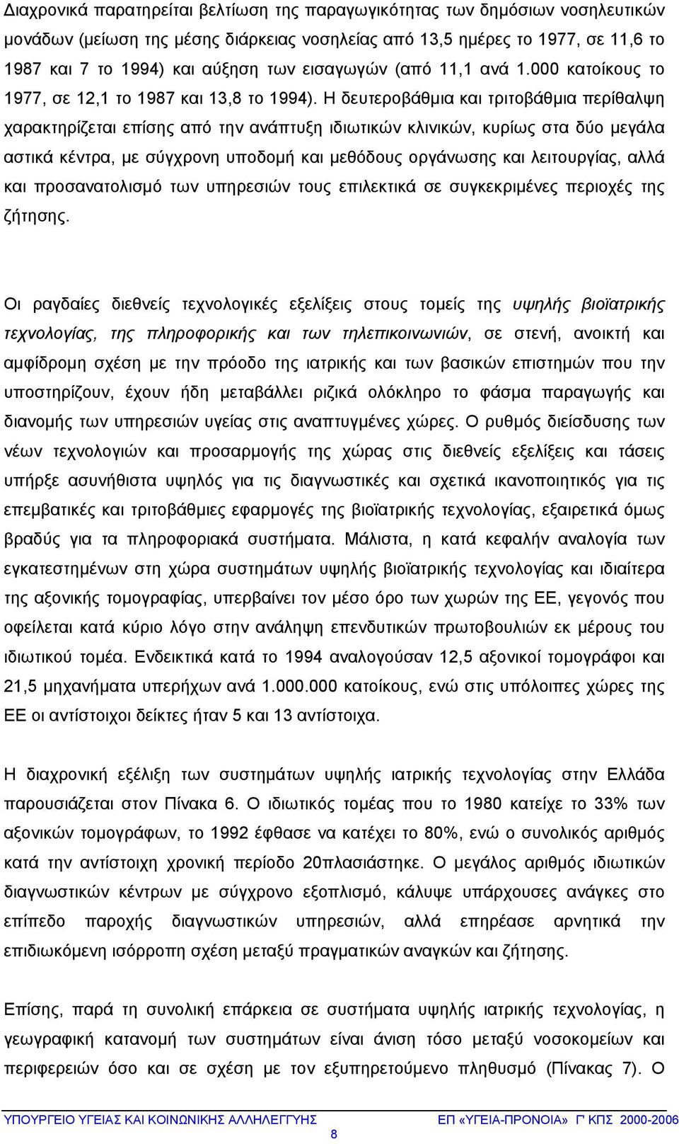 Η δευτεροβάθμια και τριτοβάθμια περίθαλψη χαρακτηρίζεται επίσης από την ανάπτυξη ιδιωτικών κλινικών, κυρίως στα δύο μεγάλα αστικά κέντρα, με σύγχρονη υποδομή και μεθόδους οργάνωσης και λειτουργίας,