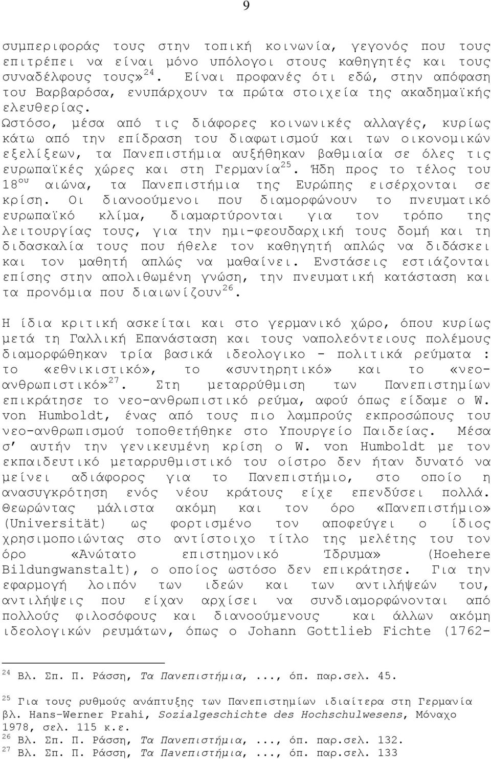 Ωστόσο, μέσα από τις διάφορες κοινωνικές αλλαγές, κυρίως κάτω από την επίδραση του διαφωτισμού και των οικονομικών εξελίξεων, τα Πανεπιστήμια αυξήθηκαν βαθμιαία σε όλες τις ευρωπαϊκές χώρες και στη