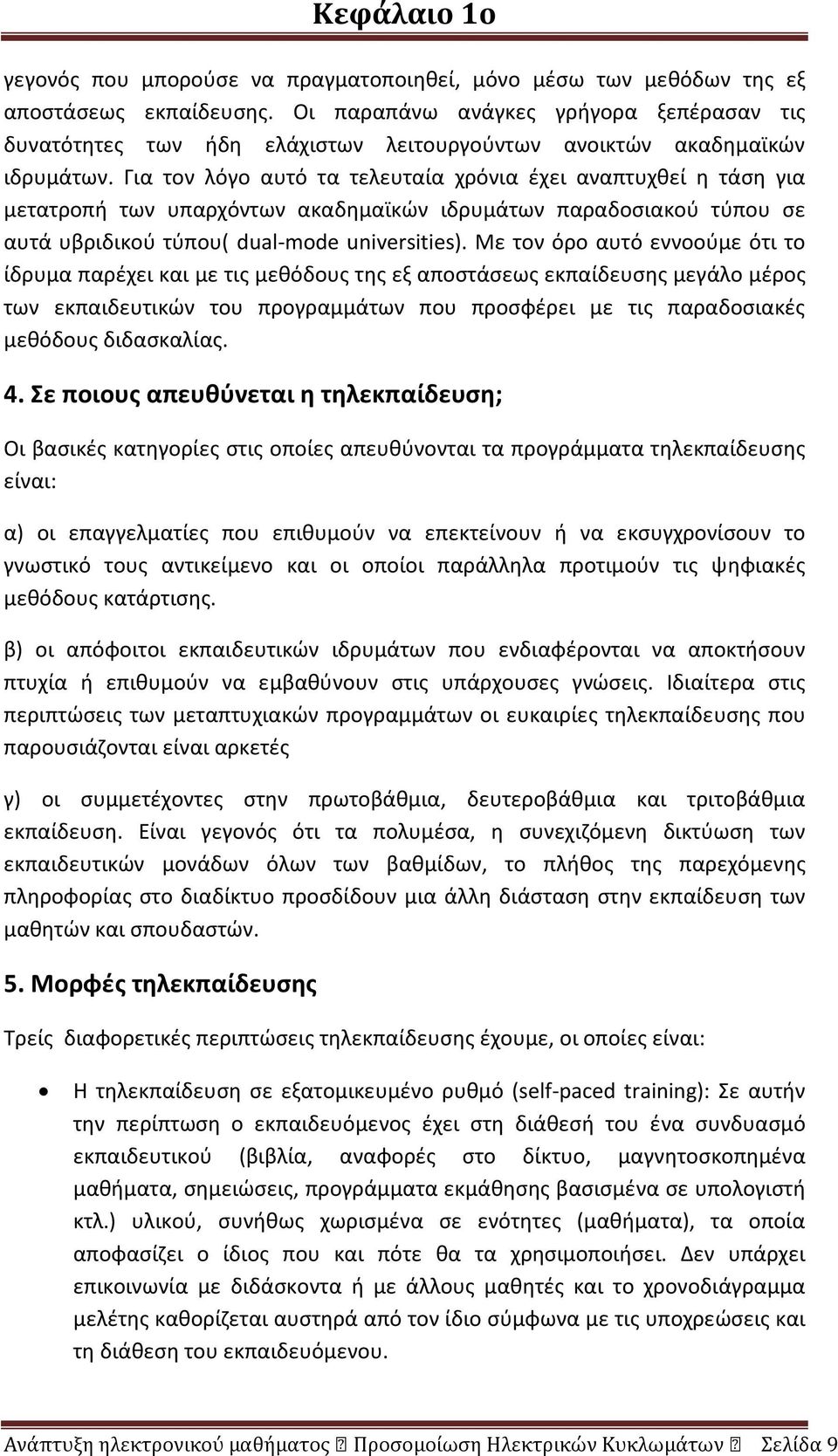 Για τον λόγο αυτό τα τελευταία χρόνια έχει αναπτυχθεί η τάση για μετατροπή των υπαρχόντων ακαδημαϊκών ιδρυμάτων παραδοσιακού τύπου σε αυτά υβριδικού τύπου( dual-mode universities).