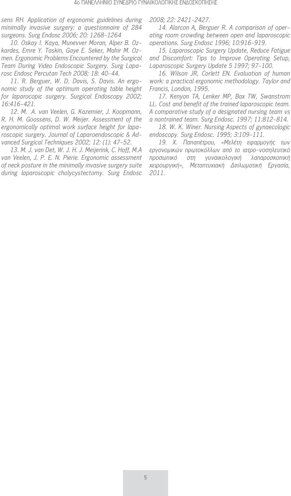 Berguer, W. D. Davis, S. Davis. An ergonomic study of the optimum operating table height for laparocopic surgery. Surgical Endoscopy 2002; 16:416-421. 12. M. A. van Veelen, G. Kazemier, J.