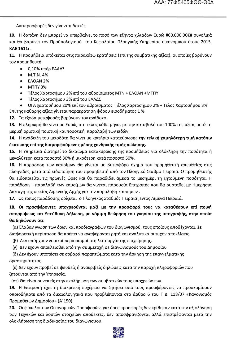 Η προμήθεια υπόκειται στις παρακάτω κρατήσεις (επί της συμβατικής αξίας), οι οποίες βαρύνουν τον προμηθευτή: 0,10% υπέρ ΕΑΑΔΣ M.T.N.