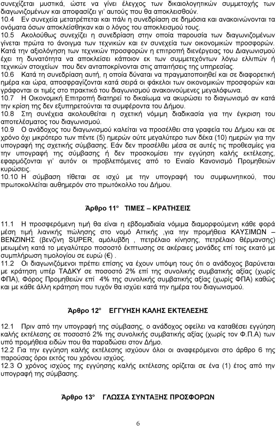 5 Ακολούθως συνεχίζει η συνεδρίαση στην οποία παρουσία των διαγωνιζομένων γίνεται πρώτα το άνοιγμα των τεχνικών και εν συνεχεία των οικονομικών προσφορών.