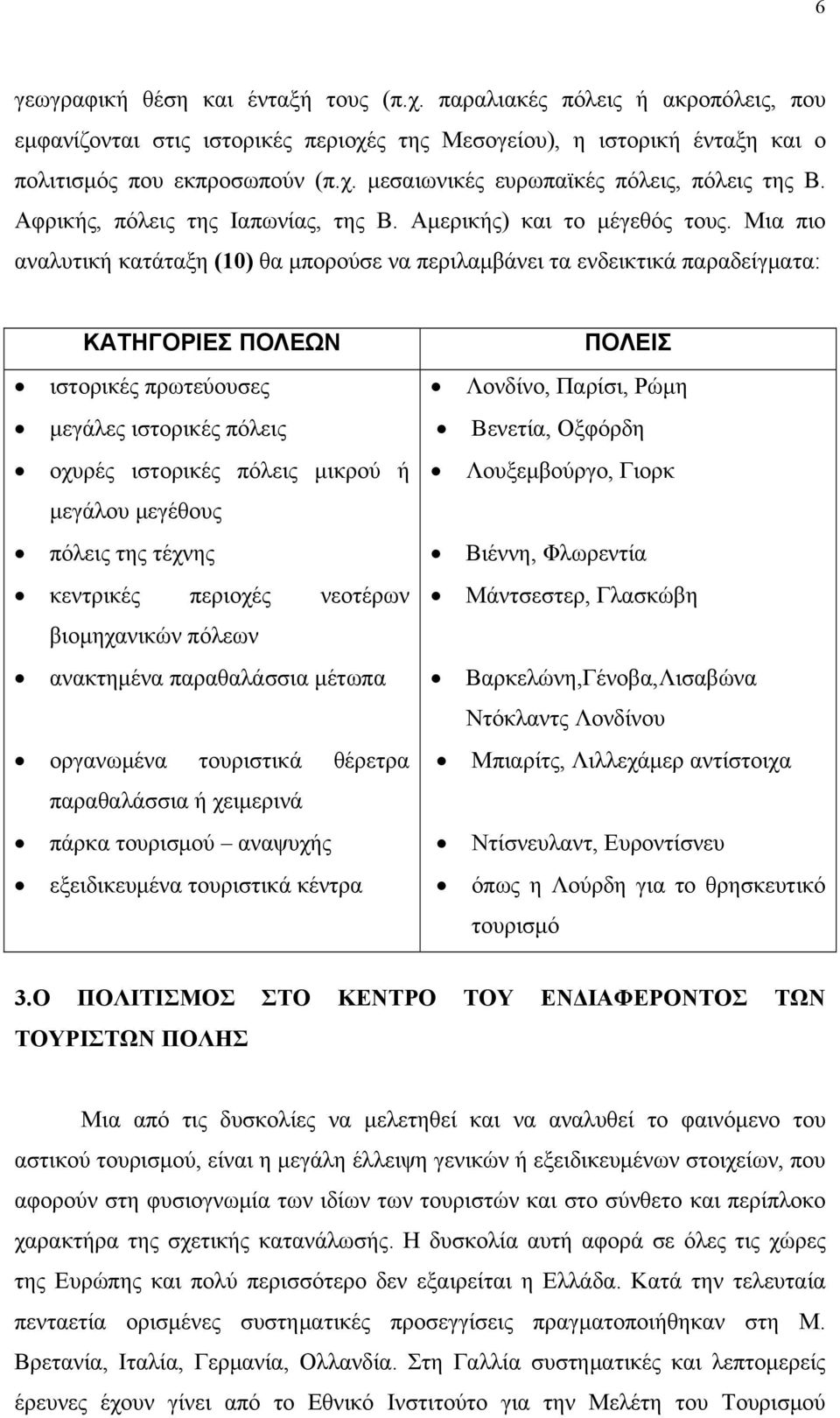 Μια πιο αναλυτική κατάταξη (10) θα μπορούσε να περιλαμβάνει τα ενδεικτικά παραδείγματα: ΚΑΤΗΓΟΡΙΕΣ ΠΟΛΕΩΝ ιστορικές πρωτεύουσες μεγάλες ιστορικές πόλεις οχυρές ιστορικές πόλεις μικρού ή μεγάλου