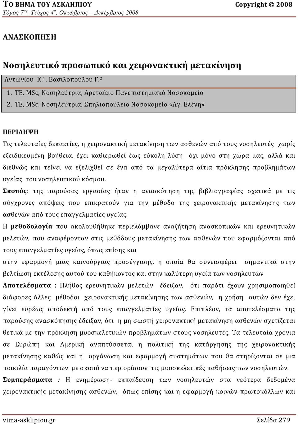 Ελένη» ΠΕΡΙΛΗΨΗ Τις τελευταίες δεκαετίες, η χειρονακτική μετακίνηση των ασθενών από τους νοσηλευτές χωρίς εξειδικευμένη βοήθεια, έχει καθιερωθεί έως εύκολη λύση όχι μόνο στη χώρα μας, αλλά και