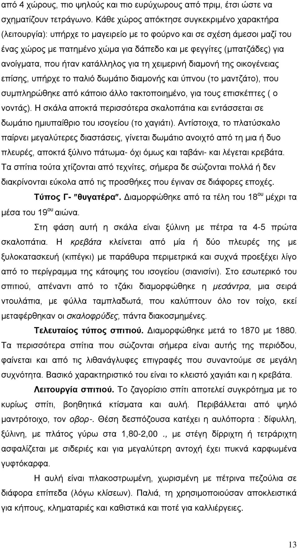 ανοίγματα, που ήταν κατάλληλος για τη χειμερινή διαμονή της οικογένειας επίσης, υπήρχε το παλιό δωμάτιο διαμονής και ύπνου (το μαντζάτο), που συμπληρώθηκε από κάποιο άλλο τακτοποιημένο, για τους