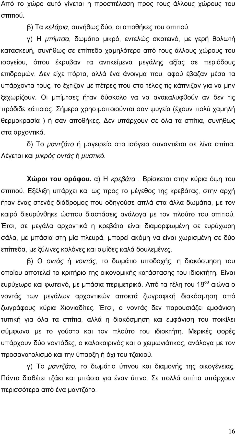 επιδρομών. Δεν είχε πόρτα, αλλά ένα άνοιγμα που, αφού έβαζαν μέσα τα υπάρχοντα τους, το έχτιζαν με πέτρες που στο τέλος τις κάπνιζαν για να μην ξεχωρίζουν.