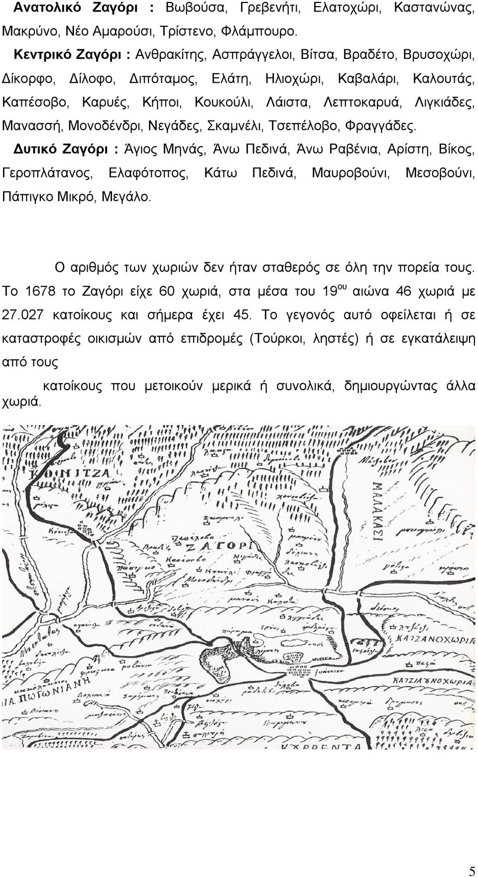 Λιγκιάδες, Μανασσή, Μονοδένδρι, Νεγάδες, Σκαμνέλι, Τσεπέλοβο, Φραγγάδες.