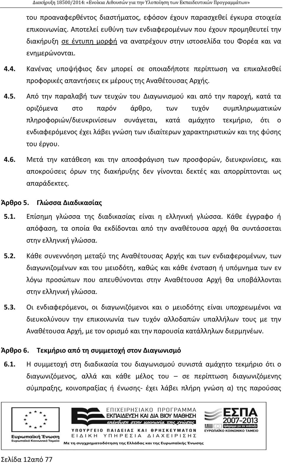 4. Κανένας υποψήφιος δεν μπορεί σε οποιαδήποτε περίπτωση να επικαλεσθεί προφορικές απαντήσεις εκ μέρους της Αναθέτουσας Αρχής. 4.5.