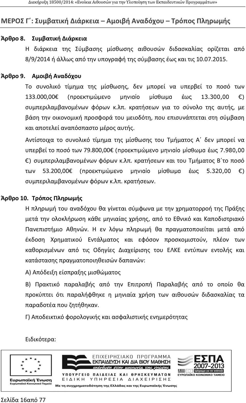 Αμοιβή Αναδόχου Το συνολικό τίμημα της μίσθωσης, δεν μπορεί να υπερβεί το ποσό των 133.000,00 (προεκτιμώμενο μηνιαίο μίσθωμα έως 13.300,00 ) συμπεριλαμβανομένων φόρων κ.λπ.