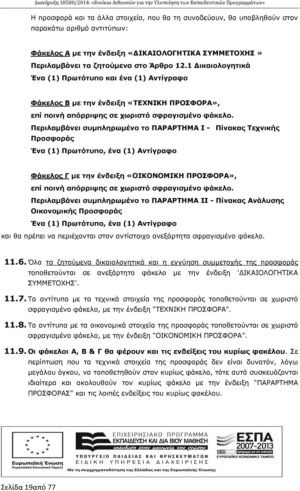 Περιλαμβάνει συμπληρωμένο το ΠΑΡΑΡΤΗΜΑ Ι - Πίνακας Τεχνικής Προσφοράς Ένα (1) Πρωτότυπο, ένα (1) Αντίγραφο Φάκελος Γ με την ένδειξη «ΟΙΚΟΝΟΜΙΚΗ ΠΡΟΣΦΟΡΑ», επί ποινή απόρριψης σε χωριστό σφραγισμένο