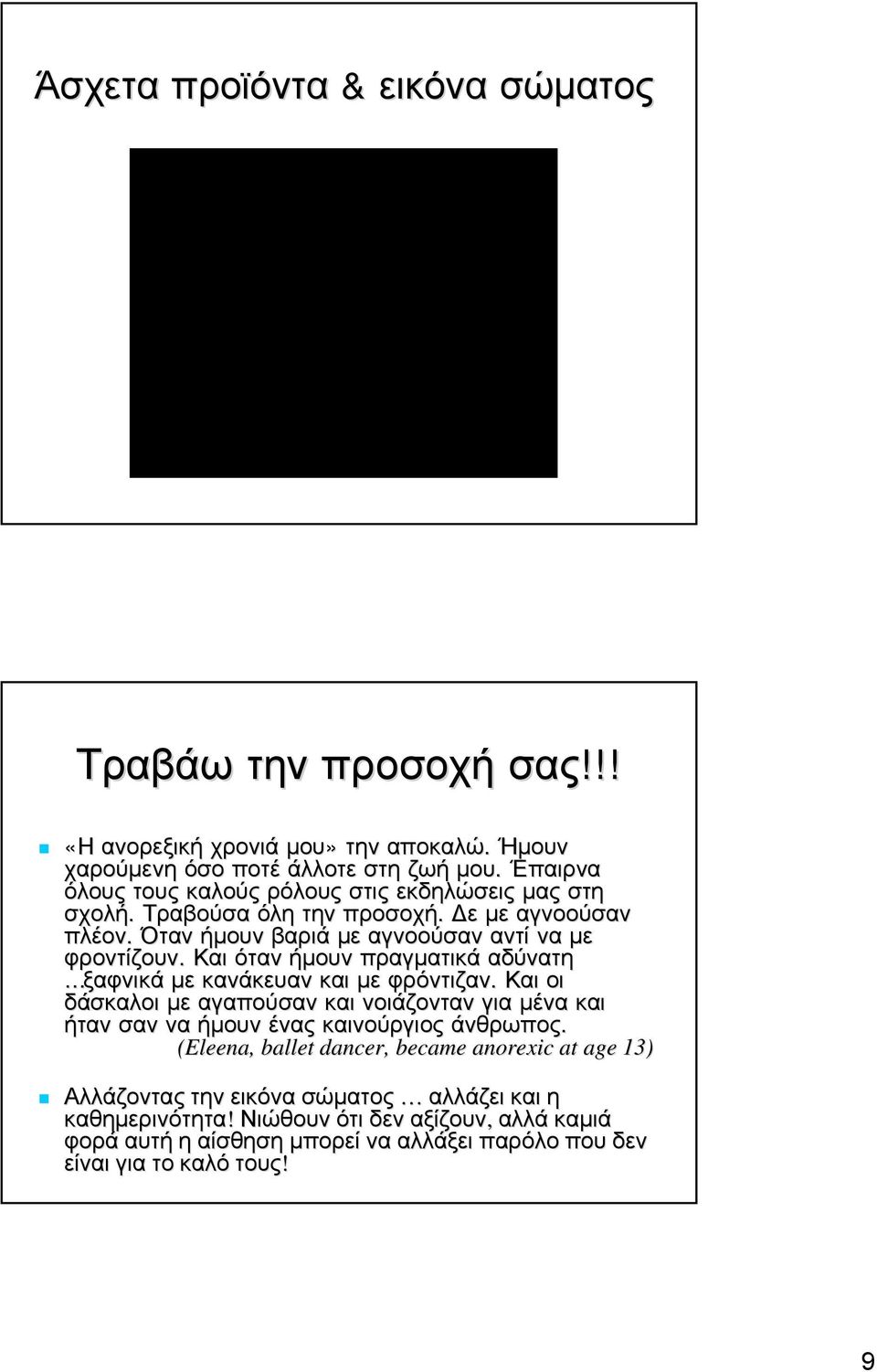 Και όταν ήμουν πραγματικά αδύνατη ξαφνικά με κανάκευαν και με φρόντιζαν. Και οι δάσκαλοι με αγαπούσαν και νοιάζονταν για μένα και ήταν σαν να ήμουν ένας καινούργιος άνθρωπος.