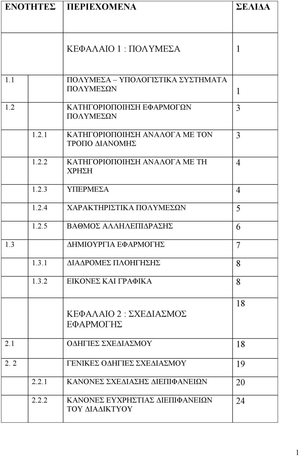 2.4 ΧΑΡΑΚΤΗΡΙΣΤΙΚΑ ΠΟΛΥΜΕΣΩΝ 5 1.2.5 ΒΑΘΜΟΣ ΑΛΛΗΛΕΠΙΔΡΑΣΗΣ 6 1.3 ΔΗΜΙΟΥΡΓΙΑ ΕΦΑΡΜΟΓΗΣ 7 1.3.1 ΔΙΑΔΡΟΜΕΣ ΠΛΟΗΓΗΣΗΣ 8 1.3.2 ΕΙΚΟΝΕΣ ΚΑΙ ΓΡΑΦΙΚΑ 8 ΚΕΦΑΛΑΙΟ 2 : ΣΧΕΔΙΑΣΜΟΣ ΕΦΑΡΜΟΓΗΣ 18 2.