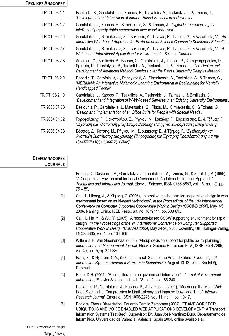 , Digital Data processing for intellectual property rights preservation over world wide web. Garofalakis, J., Sirmakessis, S., Tsakalidis, A., Tziavas, P., Tzimas, G., & Vassiliadis, V.