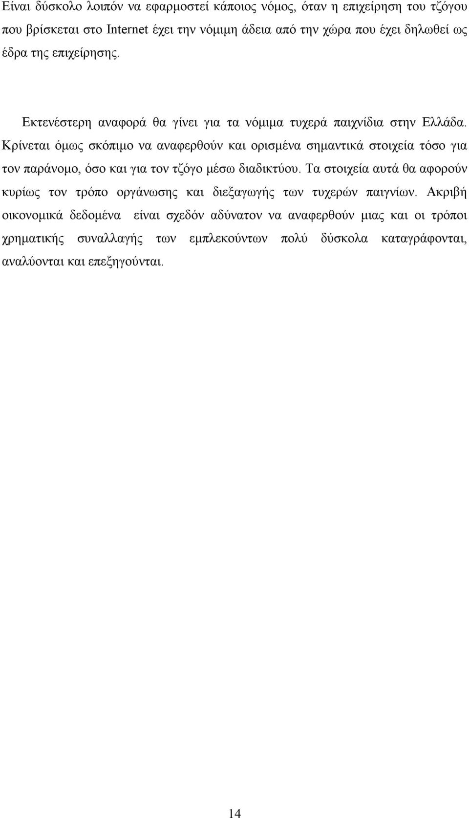 Κρίνεται όμως σκόπιμο να αναφερθούν και ορισμένα σημαντικά στοιχεία τόσο για τον παράνομο, όσο και για τον τζόγο μέσω διαδικτύου.