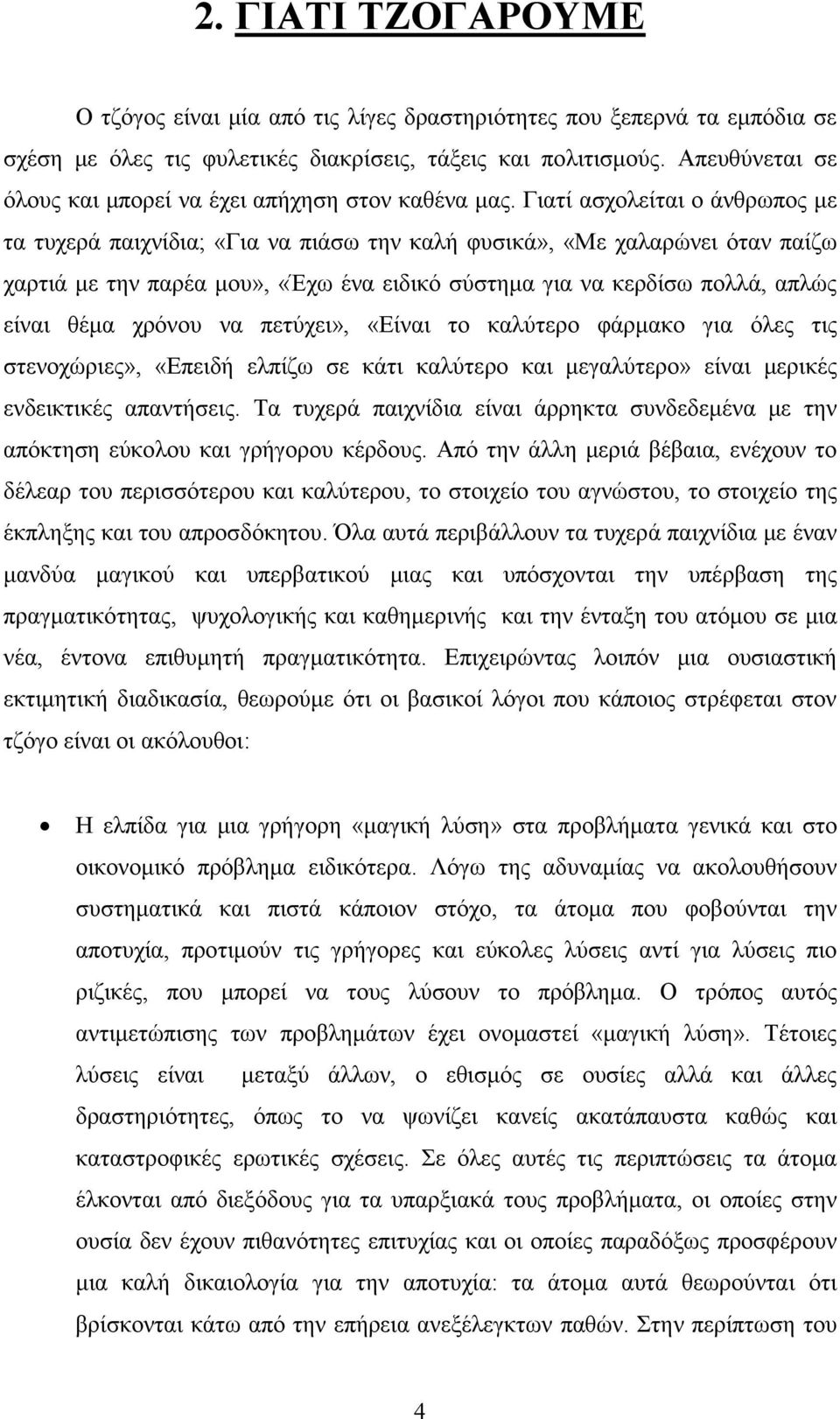 Γιατί ασχολείται ο άνθρωπος με τα τυχερά παιχνίδια; «Για να πιάσω την καλή φυσικά», «Με χαλαρώνει όταν παίζω χαρτιά με την παρέα μου», «Έχω ένα ειδικό σύστημα για να κερδίσω πολλά, απλώς είναι θέμα