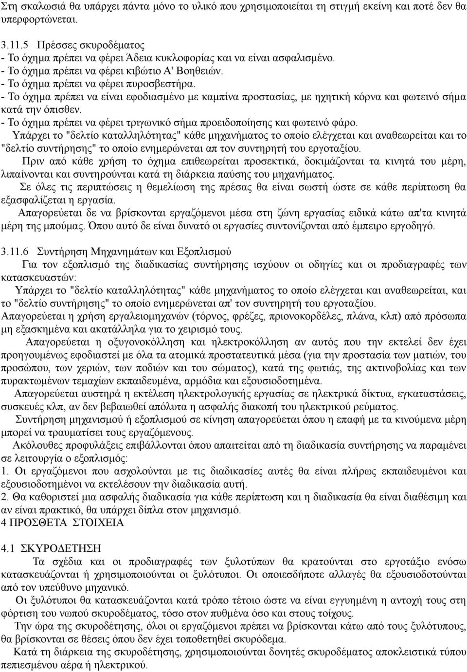 - Το όχημα πρέπει να είναι εφοδιασμένο με καμπίνα προστασίας, με ηχητική κόρνα και φωτεινό σήμα κατά την όπισθεν. - Το όχημα πρέπει να φέρει τριγωνικό σήμα προειδοποίησης και φωτεινό φάρο.