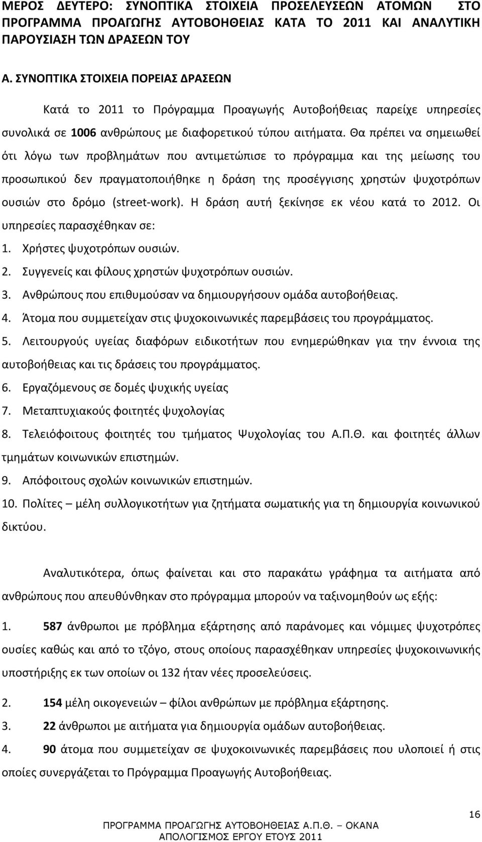 Θα πρέπει να σημειωθεί ότι λόγω των προβλημάτων που αντιμετώπισε το πρόγραμμα και της μείωσης του προσωπικού δεν πραγματοποιήθηκε η δράση της προσέγγισης χρηστών ψυχοτρόπων ουσιών στο δρόμο