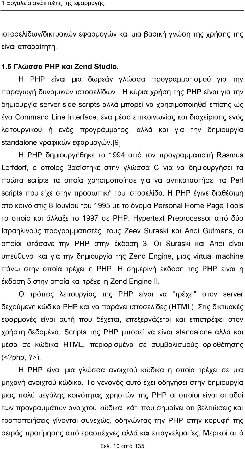 Η κύρια χρήση της PHP είναι για την δημιουργία server-side scripts αλλά μπορεί να χρησιμοποιηθεί επίσης ως ένα Command Line Interface, ένα μέσο επικοινωνίας και διαχείρισης ενός λειτουργικού ή ενός