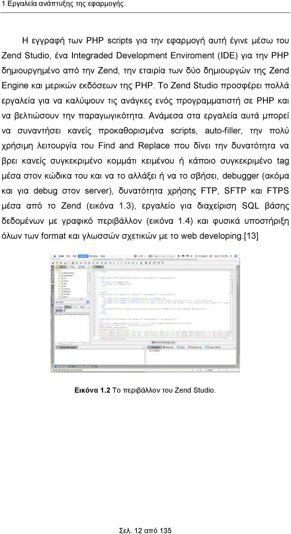 Engine και μερικών εκδόσεων της PHP. Το Zend Studio προσφέρει πολλά εργαλεία για να καλύψουν τις ανάγκες ενός προγραμματιστή σε PHP και να βελτιώσουν την παραγωγικότητα.